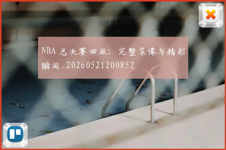 NBA 总决赛回放:完整录像与精彩瞬间_20260521200852